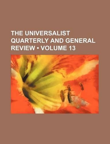 The Universalist Quarterly and General Review (Volume 13)