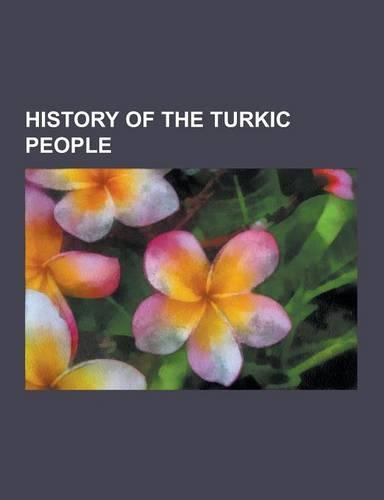 History of the Turkic People: Huns, Khazars, Eurasian Avars, Old Turkic Script, History of Uzbekistan, History of Kazakhstan, History of Kyrgyzstan,(English)