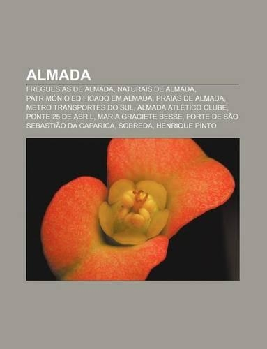 Almada: Freguesias de Almada, Naturais de Almada, Patrimonio Edificado Em Almada, Praias de Almada, Metro Transportes Do Sul(Portuguese)