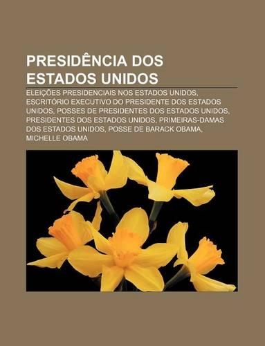 Presidencia DOS Estados Unidos: Eleicoes Presidenciais Nos Estados Unidos, Escritorio Executivo Do Presidente DOS Estados Unidos(Portuguese)