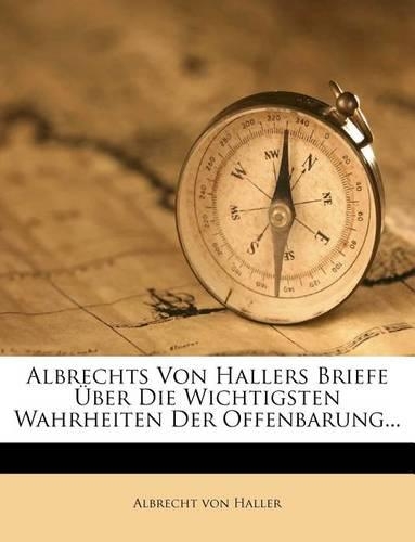 Albrechts Von Hallers Briefe Uber Die Wichtigsten Wahrheiten Der Offenbarung...
