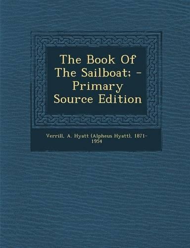 The Book of the Sailboat; - Primary Source Edition: (English)