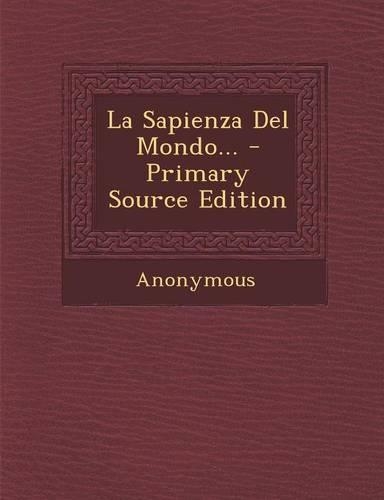 La Sapienza del Mondo... - Primary Source Edition: (Italian)