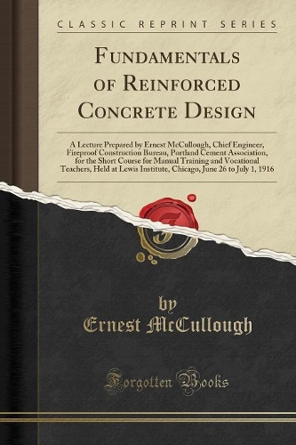 Fundamentals of Reinforced Concrete Design: A Lecture Prepared by Ernest McCullough, Chief Engineer, Fireproof Construction Bureau, Portland Cement Association, for the Short Course for Manual