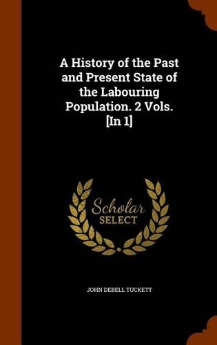 A History of the Past and Present State of the Labouring Population. 2 Vols. [In 1]: (English)