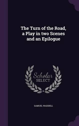 The Turn of the Road, a Play in two Scenes and an Epilogue: (English)