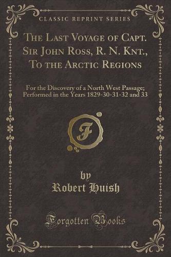The Last Voyage of Capt. Sir John Ross, R. N. Knt., to the Arctic Regions
