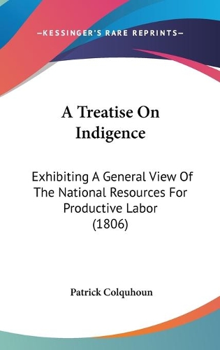 A Treatise On Indigence: Exhibiting A General View Of The National Resources For Productive Labor (1806)