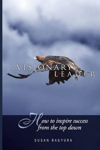 The Visionary Leader: How To Inspire Success From The Top Down(English)