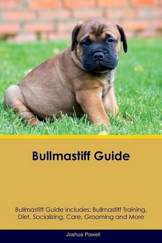 Bullmastiff Guide Bullmastiff Guide Includes: Bullmastiff Training, Diet, Socializing, Care, Grooming, Breeding and More