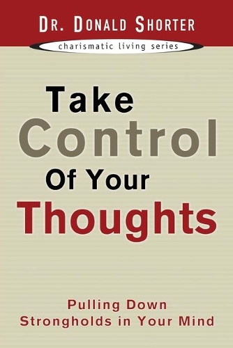 Take Control of Your Thoughts: Pulling Down Strongholds in Your Mind(Charismatic Living)