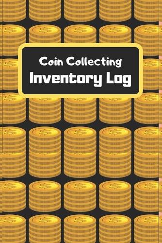 Coin Collecting Inventory Log: Coin Collecting Inventory, Log to Keep Track Your Coin Collection-120 Pages(6"x9") Matte Cover Finish