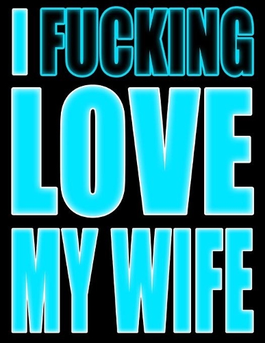 I Fucking Love My Wife