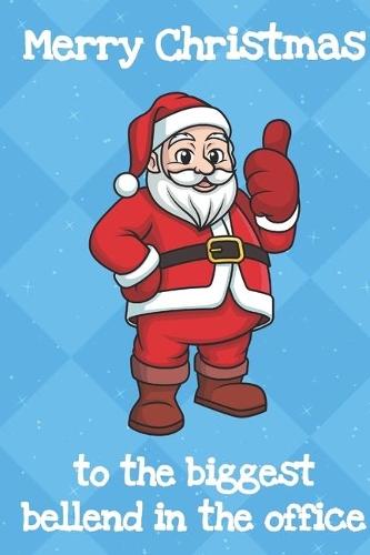 Merry Christmas To The Biggest Bellend In The Office: Fun Christmas Santa Notebook and Journal for Writing with Funny Cartoon and Message Cover Design