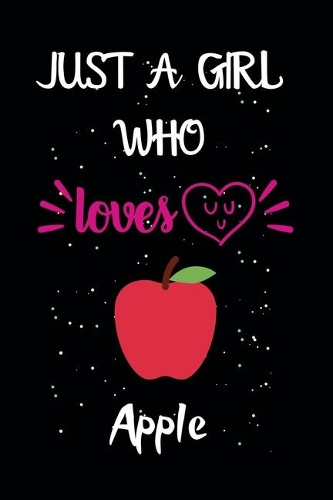 Just A Girl Who Loves Apple: A Great Gift Lined Journal Notebook For Apple Lovers.Best Gift Idea For Christmas/Birthday/New Year