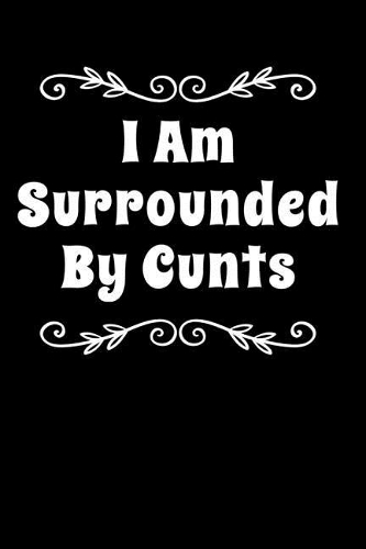 I Am Surrounded by Cunts