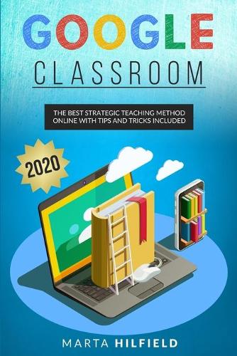 Google Classroom: The Best Strategic Teaching Method Online with Tips and Tricks Included