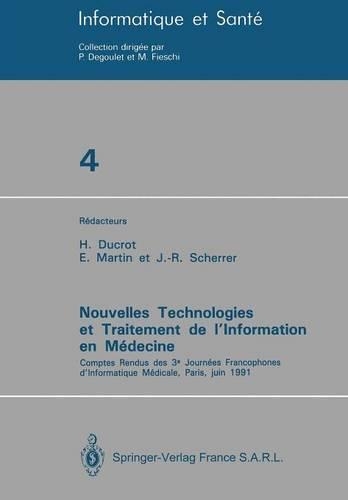 Nouvelles Technologies et Traitement de l’Information en Médecine: Comptes rendus des 3e Journées Francophones d’Informatique Médicale, Paris, juin 1991(English)