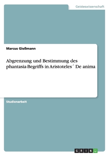 Abgrenzung und Bestimmung des phantasia-Begriffs in Aristoteles´ De anima