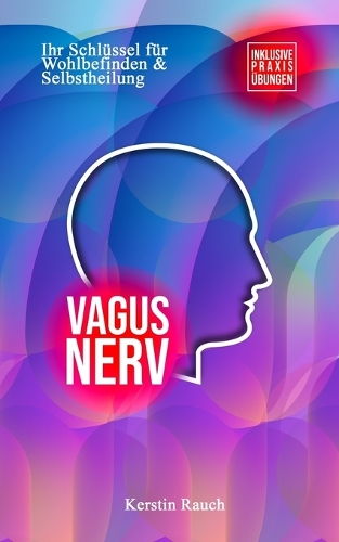 Vagus Nerv: Ihr Schlüssel für Wohlbefinden & Selbstheilung - Inklusive Praxisübungen