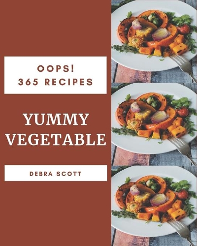 Oops! 365 Yummy Vegetable Recipes: The Yummy Vegetable Cookbook for All Things Sweet and Wonderful!