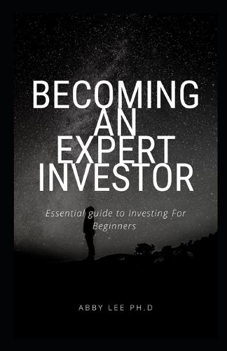 Becoming an Expert Investor: Essential guide to Investing For Beginners