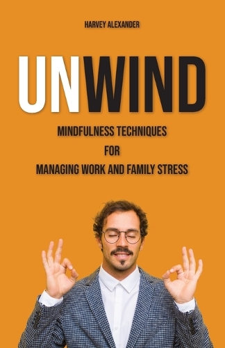Unwind: Mindfulness Techniques for Managing Work and Family Stress(Mindful Living)