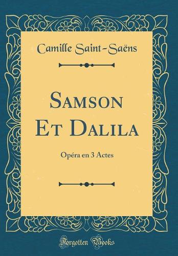 Samson Et Dalila: Opéra en 3 Actes (Classic Reprint)