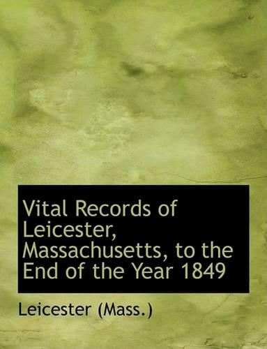 Vital Records of Leicester, Massachusetts, to the End of the Year 1849