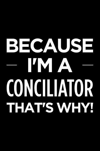 Because I'm a Conciliator That's Why