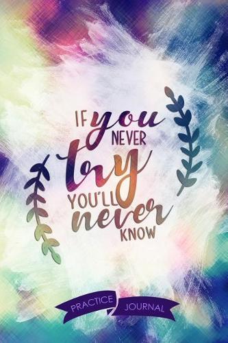If You Never Try You'll Never Know: Pen Lettering Practice Blank Lined and Graph Paper Notebook Journal Diary Composition Notepad 120 Pages 6x9 Paperback (Lettering) Colours