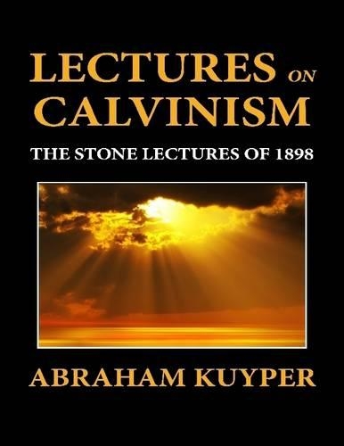 Lectures on Calvinism: The Stone Lectures of 1898