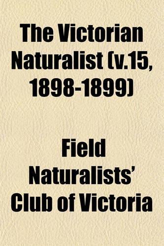 The Victorian Naturalist (V.15, 1898-1899): (English)