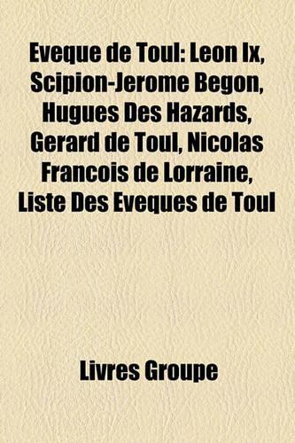 Vque de Toul: Lon IX, Scipion-Jrme Bgon, Hugues Des Hazards, Grard de Toul, Nicolas Franois de Lorraine, Liste Des Vques de Toul(French)