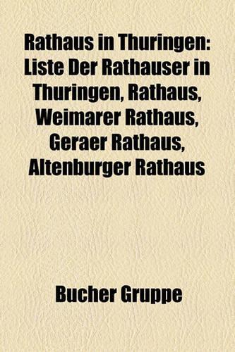 Rathaus in Thuringen: Liste Der Rathauser in Thuringen, Rathaus, Weimarer Rathaus, Geraer Rathaus, Altenburger Rathaus(German)
