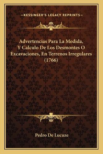 Advertencias Para La Medida, Y Calculo De Los Desmontes O Excavaciones, En Terrenos Irregulares (1766): (Spanish)
