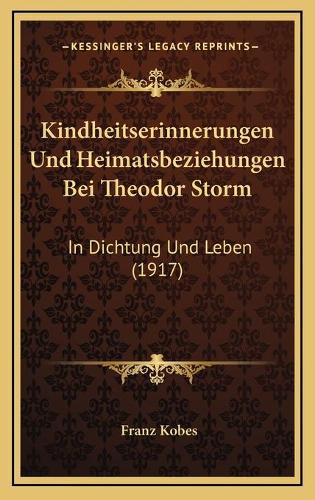 Kindheitserinnerungen Und Heimatsbeziehungen Bei Theodor Storm: In Dichtung Und Leben (1917)
