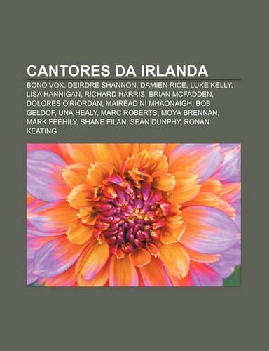 Cantores Da Irlanda: Bono Vox, Deirdre Shannon, Damien Rice, Luke Kelly, Lisa Hannigan, Richard Harris, Brian McFadden, Dolores O'Riordan(Portuguese)