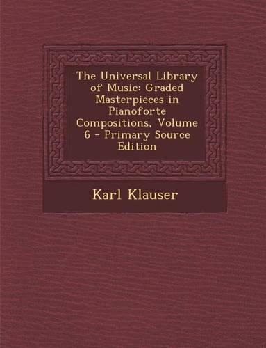 The Universal Library of Music: Graded Masterpieces in Pianoforte Compositions, Volume 6