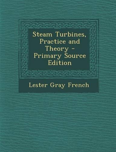 Steam Turbines, Practice and Theory