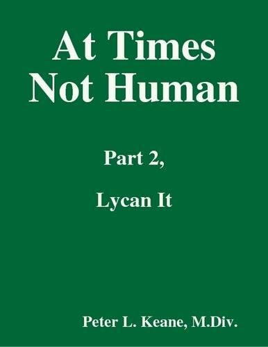 At Times Not Human: Part 2, Lycan It