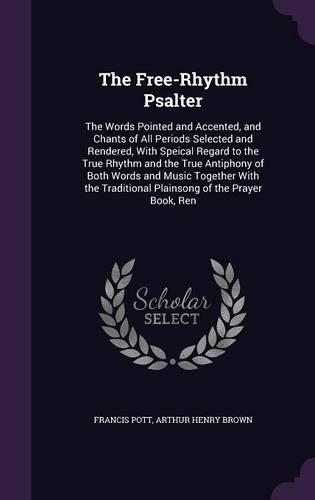 The Free-Rhythm Psalter: The Words Pointed and Accented, and Chants of All Periods Selected and Rendered, With Speical Regard to the True Rhythm and the True Antiphony of Bo(English)