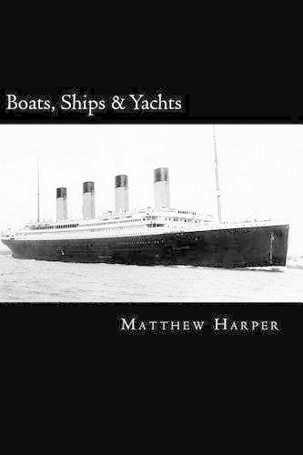 Boats, Ships & Yachts: A Fascinating Book Containing Facts, Trivia, Images & Memory Recall Quiz: Suitable for Adults & Children(Matthew Harper)