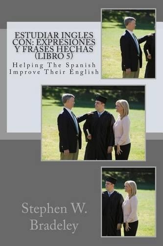 Estudiar Ingles con: Expresiones y Frases Hechas (Libro 5): Helping The Spanish Improve Their English(5 Estudiar Ingles Con: Expresiones y Frases Hechas)