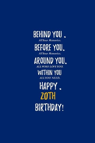 Behind You All Your Memories Before You All Your Dreams Happy 20th Birthday