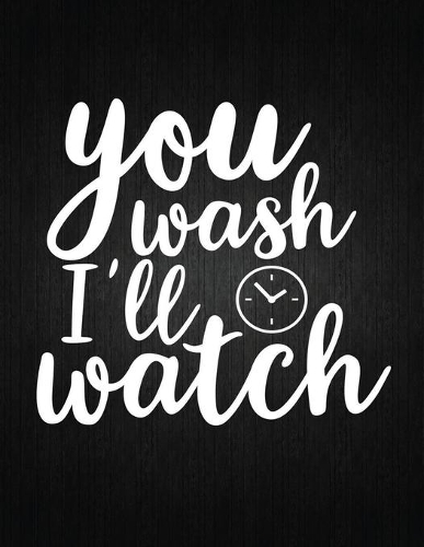 You Wash I'll Watch