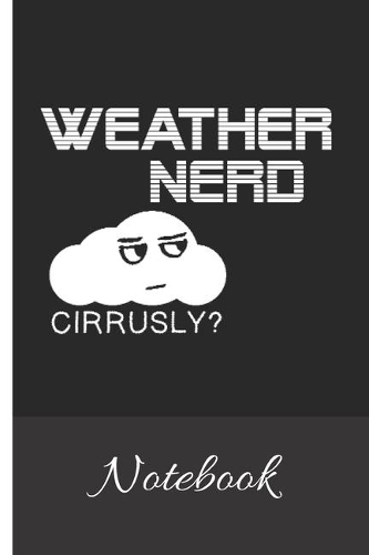 WEATHER NERD Cirrusly? Notebook: 100 Page Notebook - Blank Lined Journal - 6x9 - Sarcastic Gag Gift - Future Weatherman - Meterologist Gift -