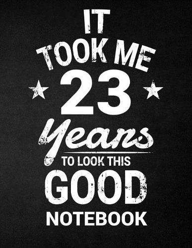 It Took Me 23 Years To Look This Good Notebook