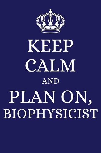 Keep Calm and Plan on Biophysicist: 2019 6x9 Planner to Organize Your Schedule by the Day