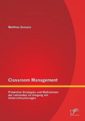 Classroom Management: Präventive Strategien und Maßnahmen der Lehrenden im Umgang mit Unterrichtsstörungen(German)